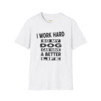 I Work Hard So My Dog Can Have A Better Life T-Shirt