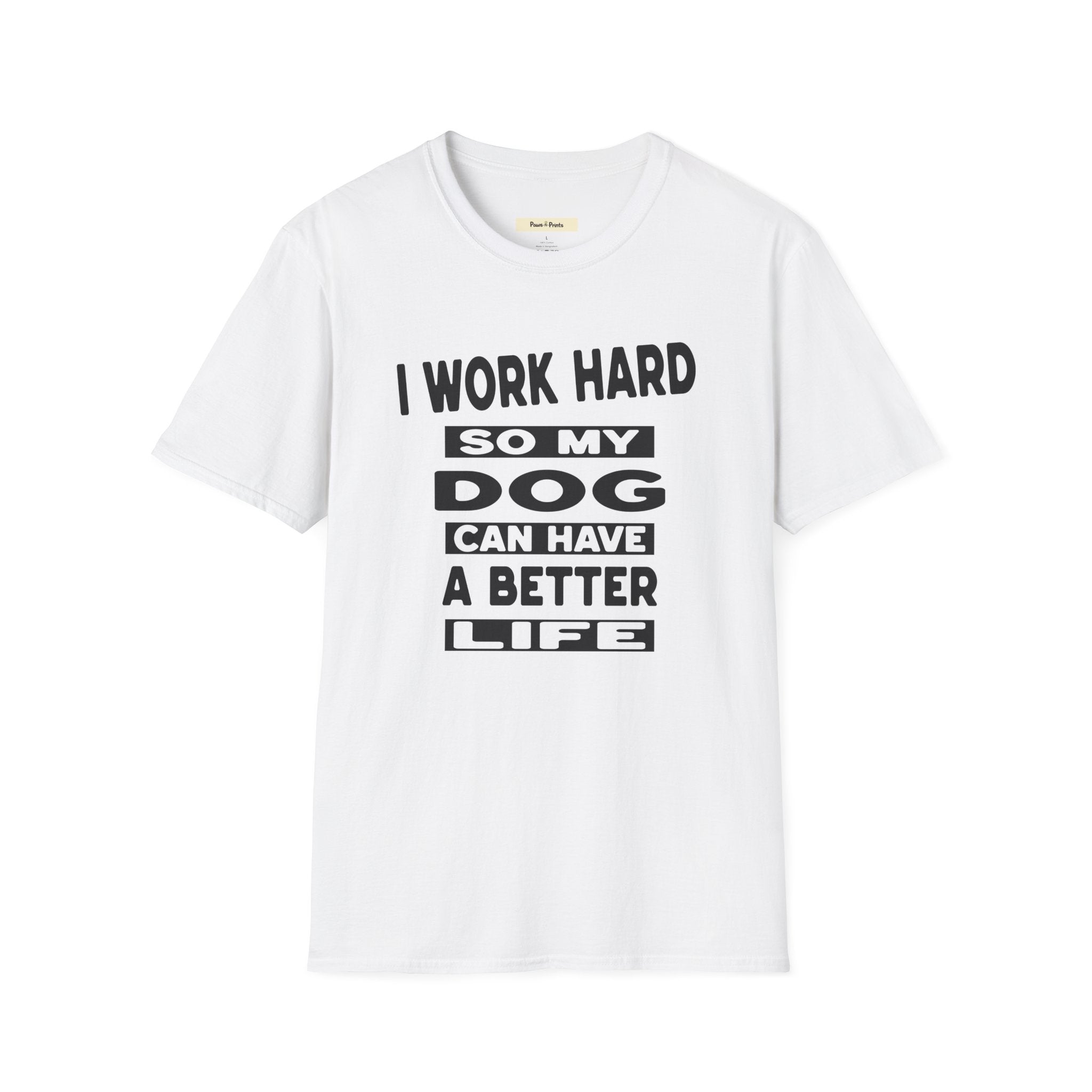I Work Hard So My Dog Can Have A Better Life T-Shirt