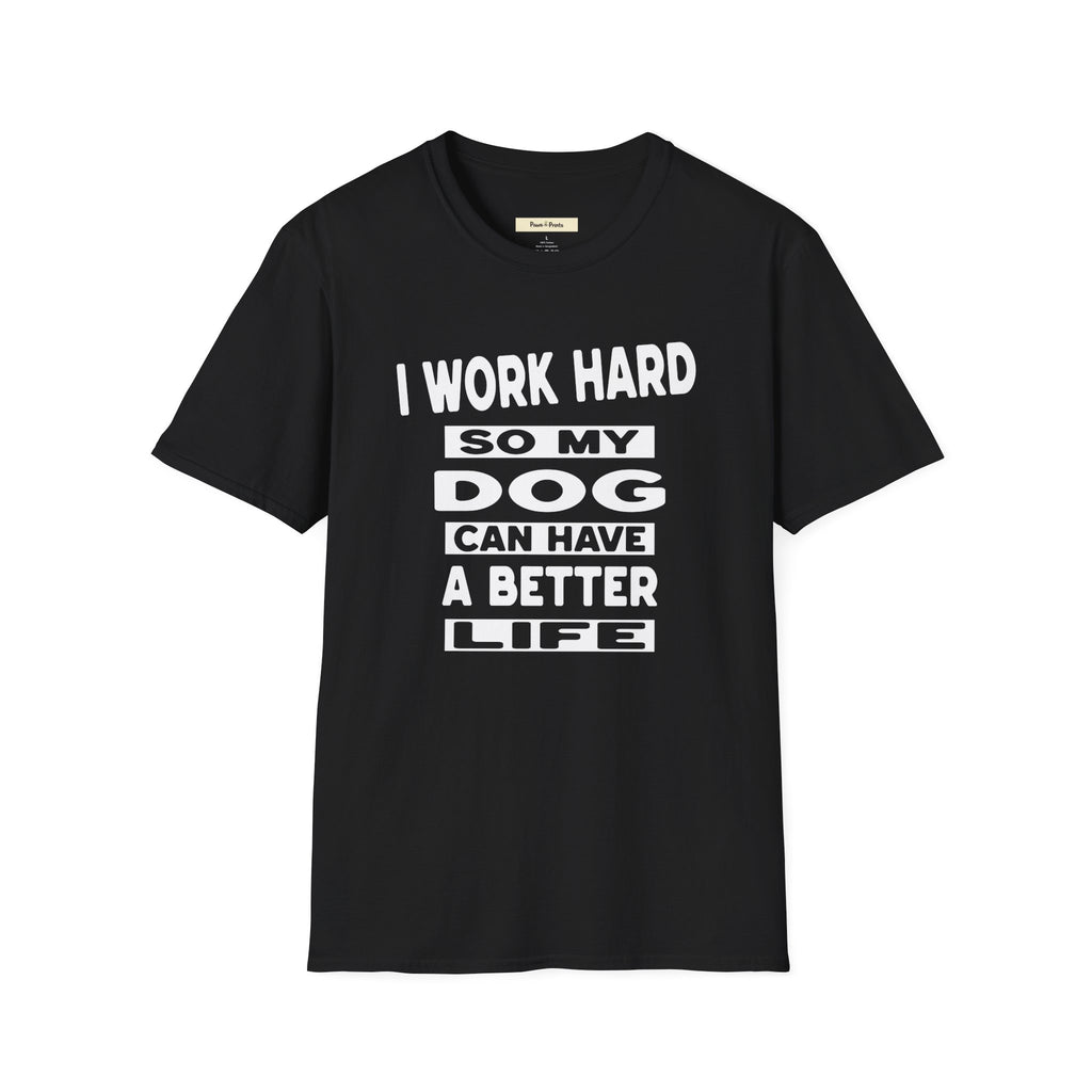 I Work Hard So My Dog Can Have A Better Life T-Shirt