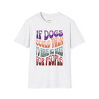 If Dogs Could Talk I'd Have No Need For People T-Shirt