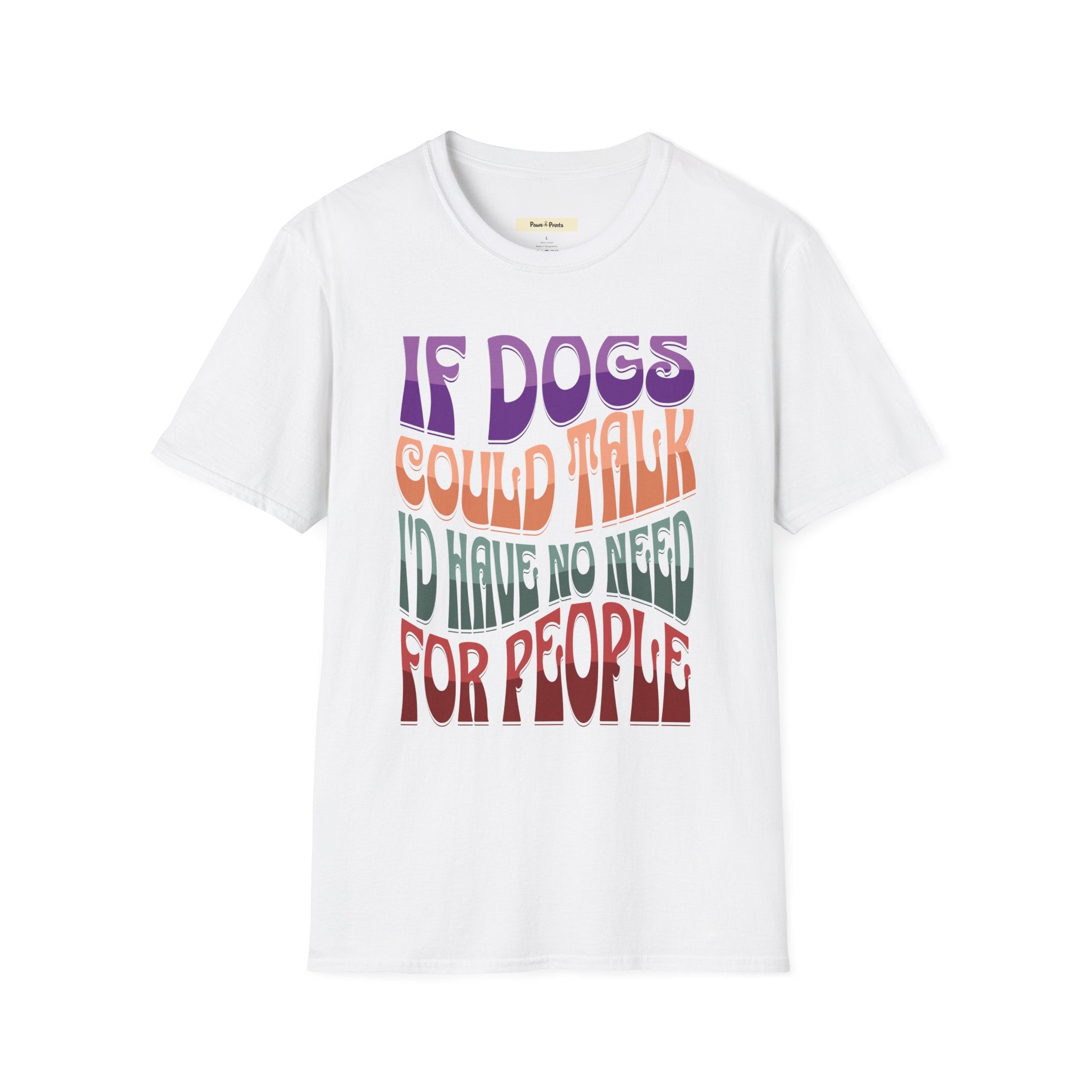 If Dogs Could Talk I'd Have No Need For People T-Shirt
