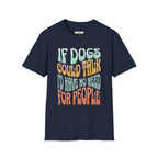 If Dogs Could Talk I'd Have No Need For People T-Shirt