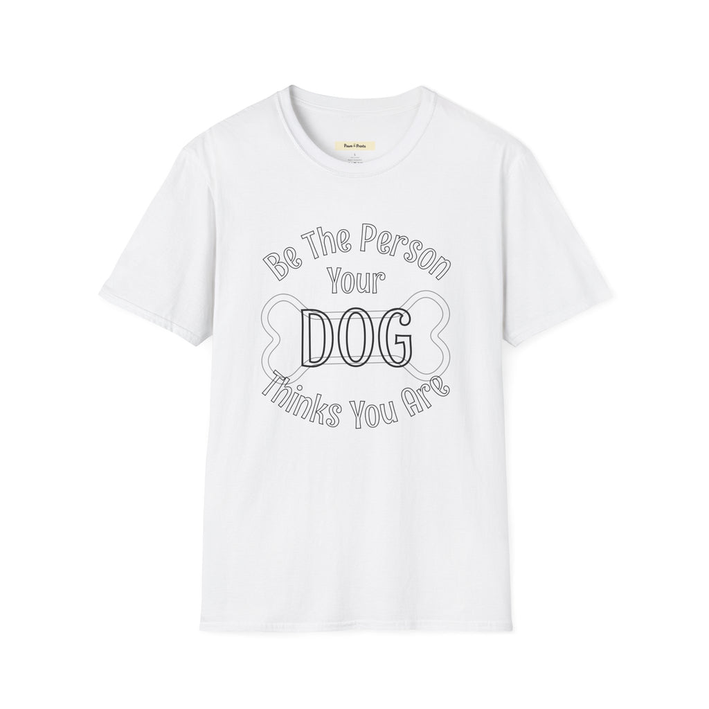 Be The Person Your Dog Thinks You Are T-Shirt
