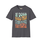 If Dogs Could Talk I'd Have No Need For People T-Shirt