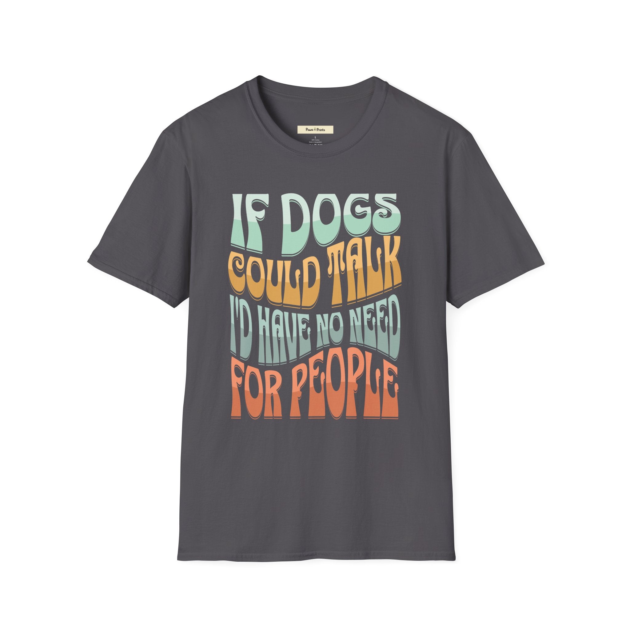 If Dogs Could Talk I'd Have No Need For People T-Shirt
