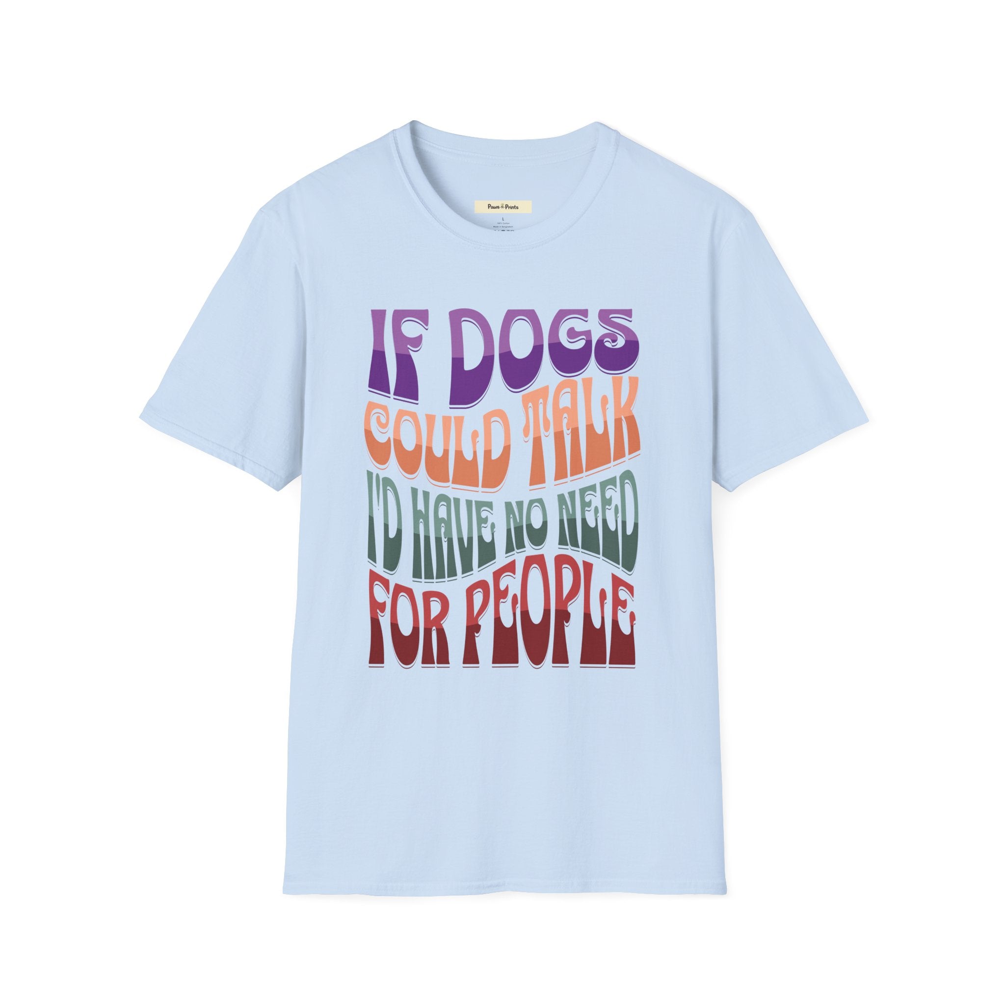 If Dogs Could Talk I'd Have No Need For People T-Shirt