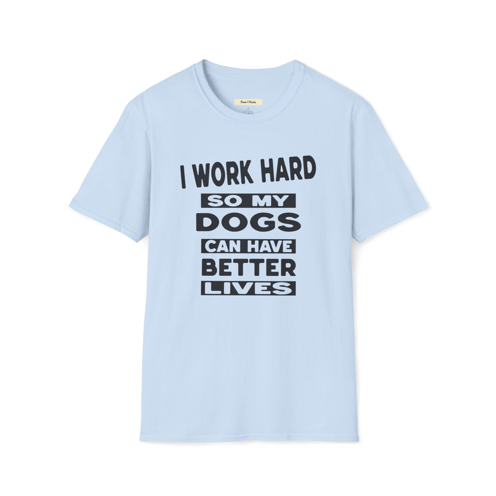 I Work Hard So My Dogs Can Have Better Lives T-Shirt