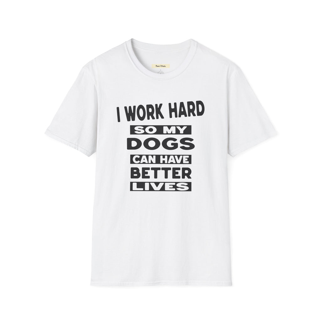 I Work Hard So My Dogs Can Have Better Lives T-Shirt