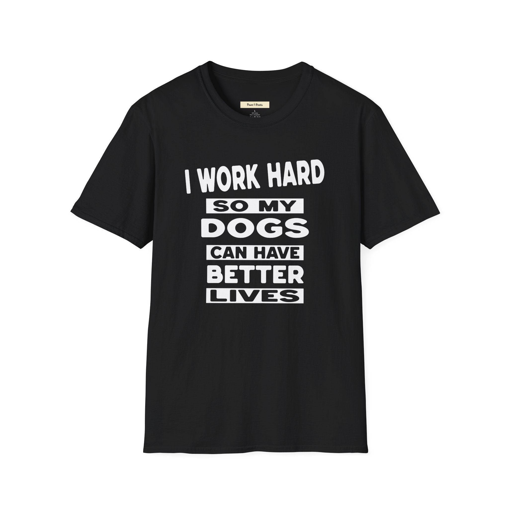 I Work Hard So My Dogs Can Have Better Lives T-Shirt