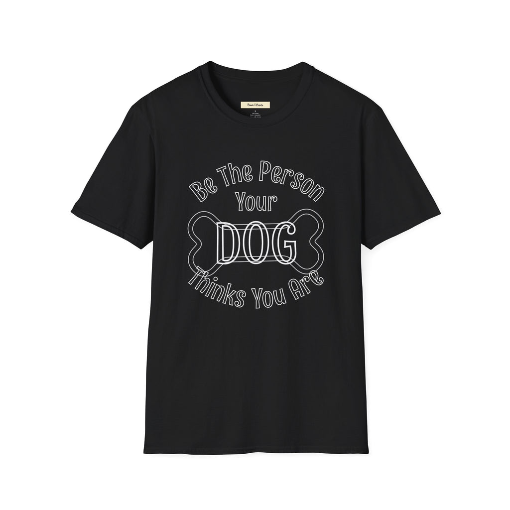 Be The Person Your Dog Thinks You Are T-Shirt