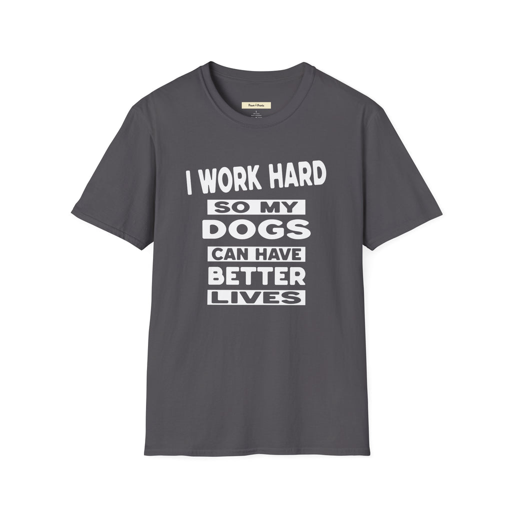 I Work Hard So My Dogs Can Have Better Lives T-Shirt