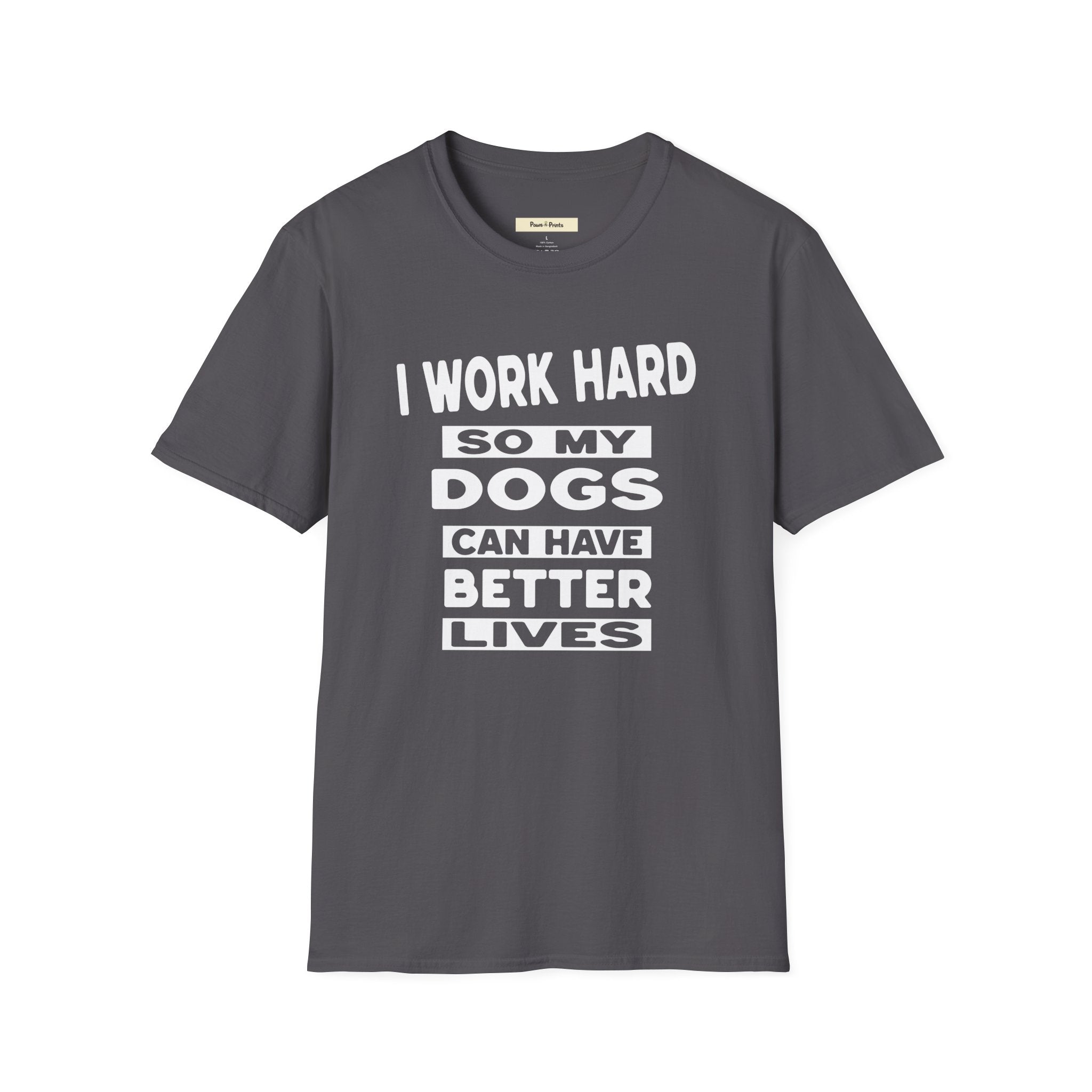 I Work Hard So My Dogs Can Have Better Lives T-Shirt