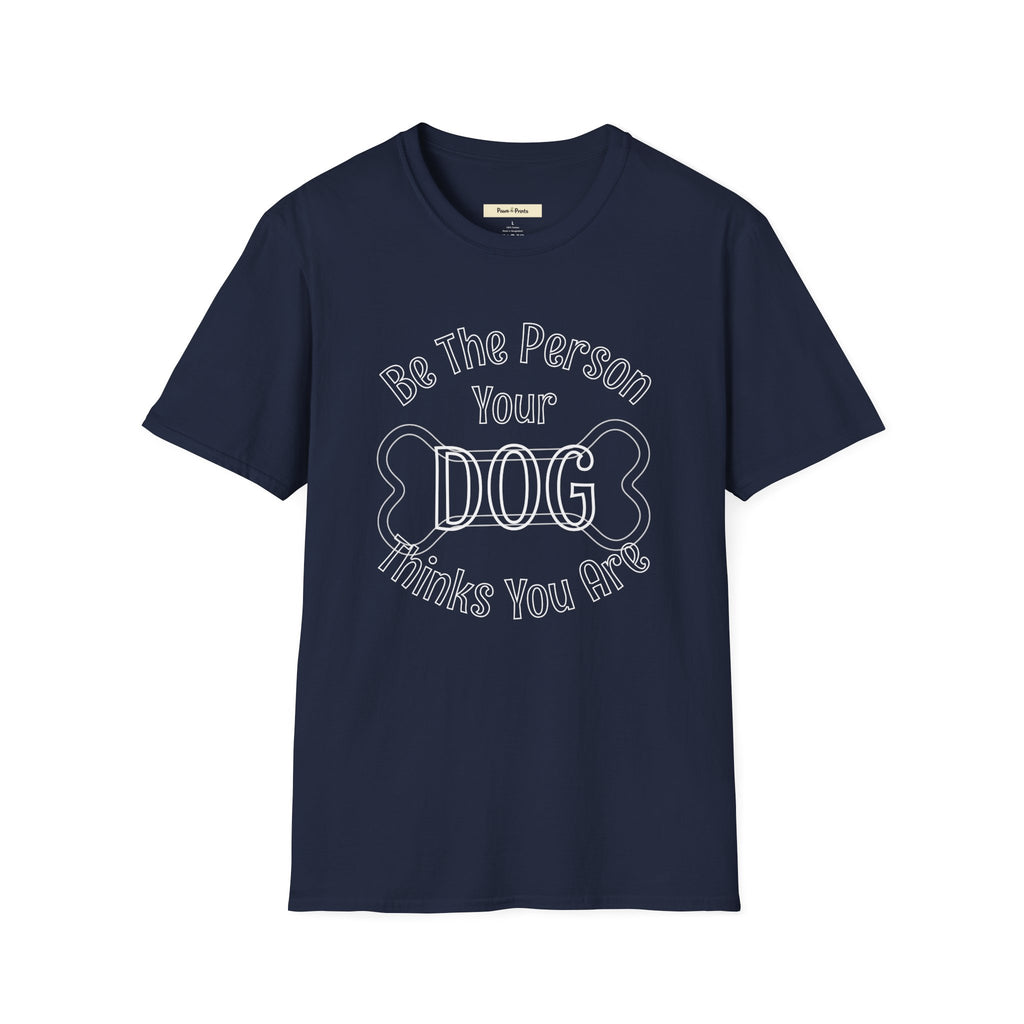 Be The Person Your Dog Thinks You Are T-Shirt