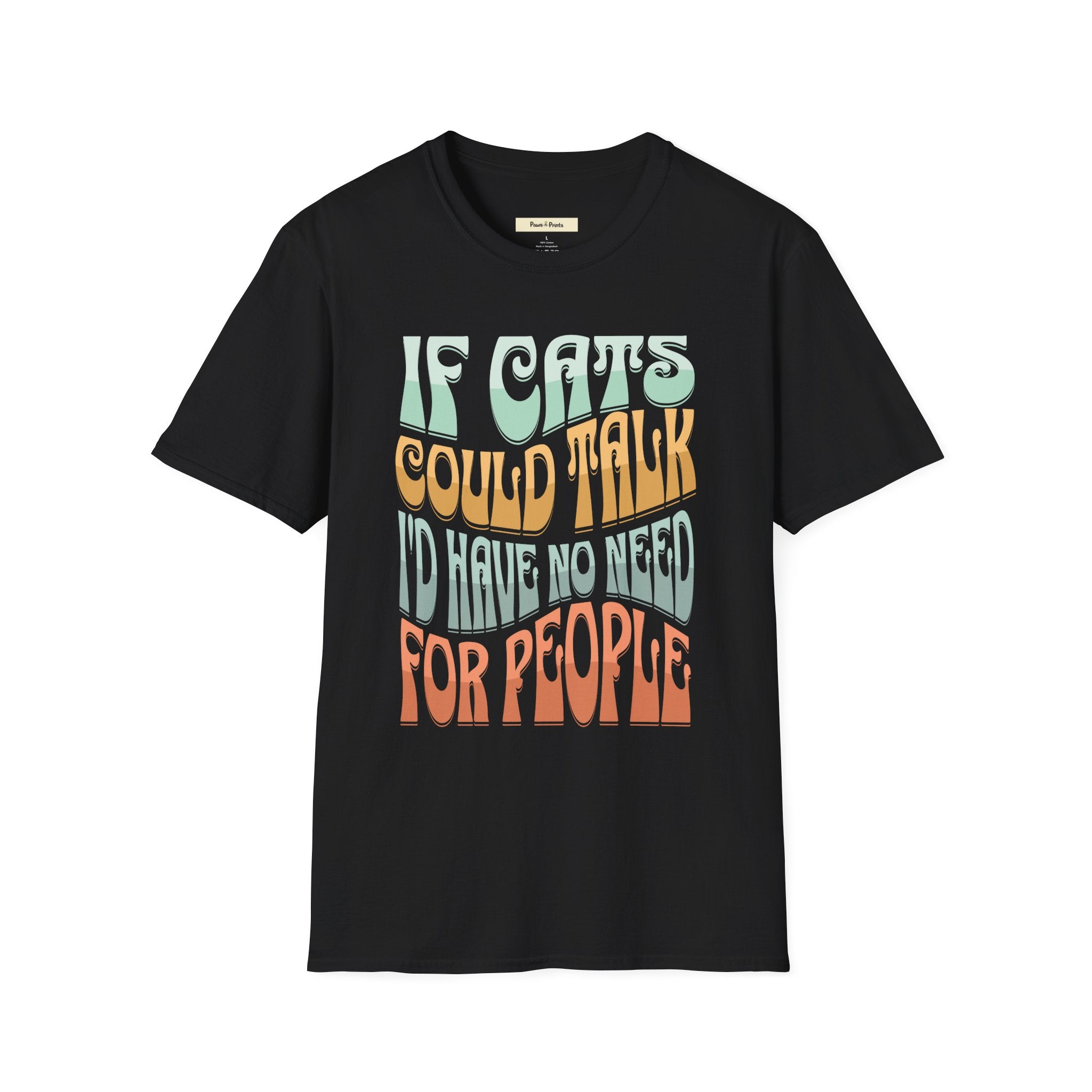 If Cats Could Talk I'd Have No Need For People T-Shirt