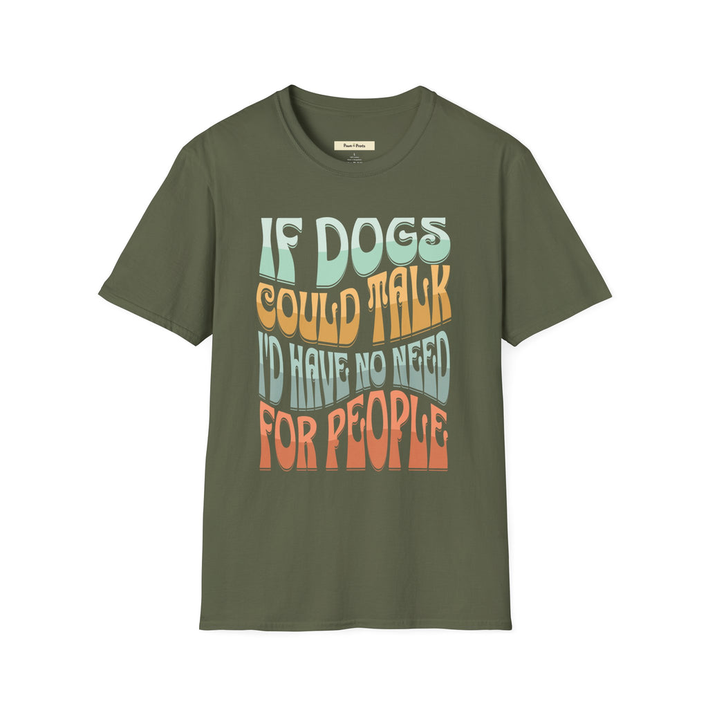 If Dogs Could Talk I'd Have No Need For People T-Shirt