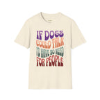 If Dogs Could Talk I'd Have No Need For People T-Shirt