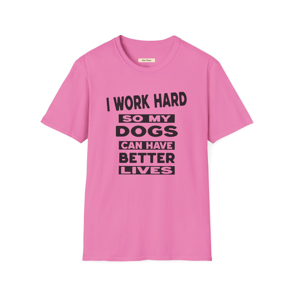 I Work Hard So My Dogs Can Have Better Lives T-Shirt