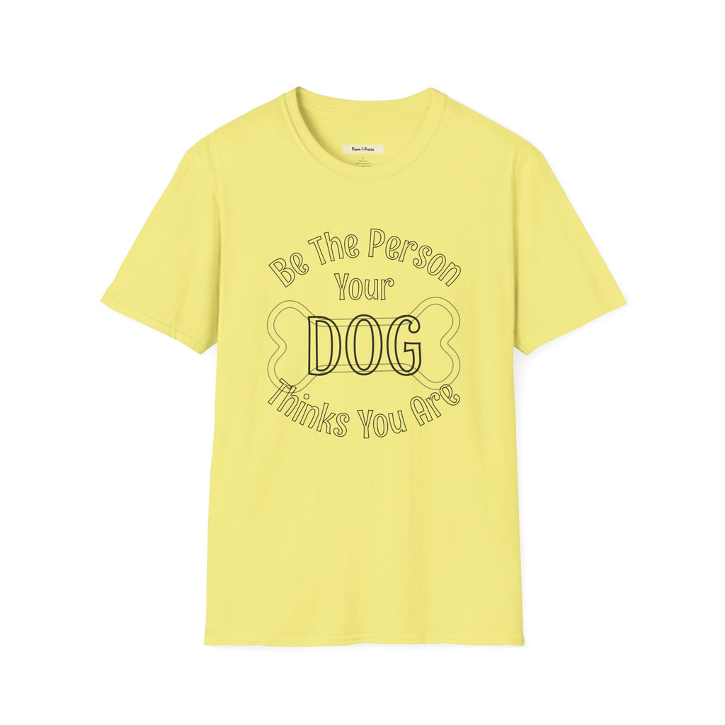 Be The Person Your Dog Thinks You Are T-Shirt