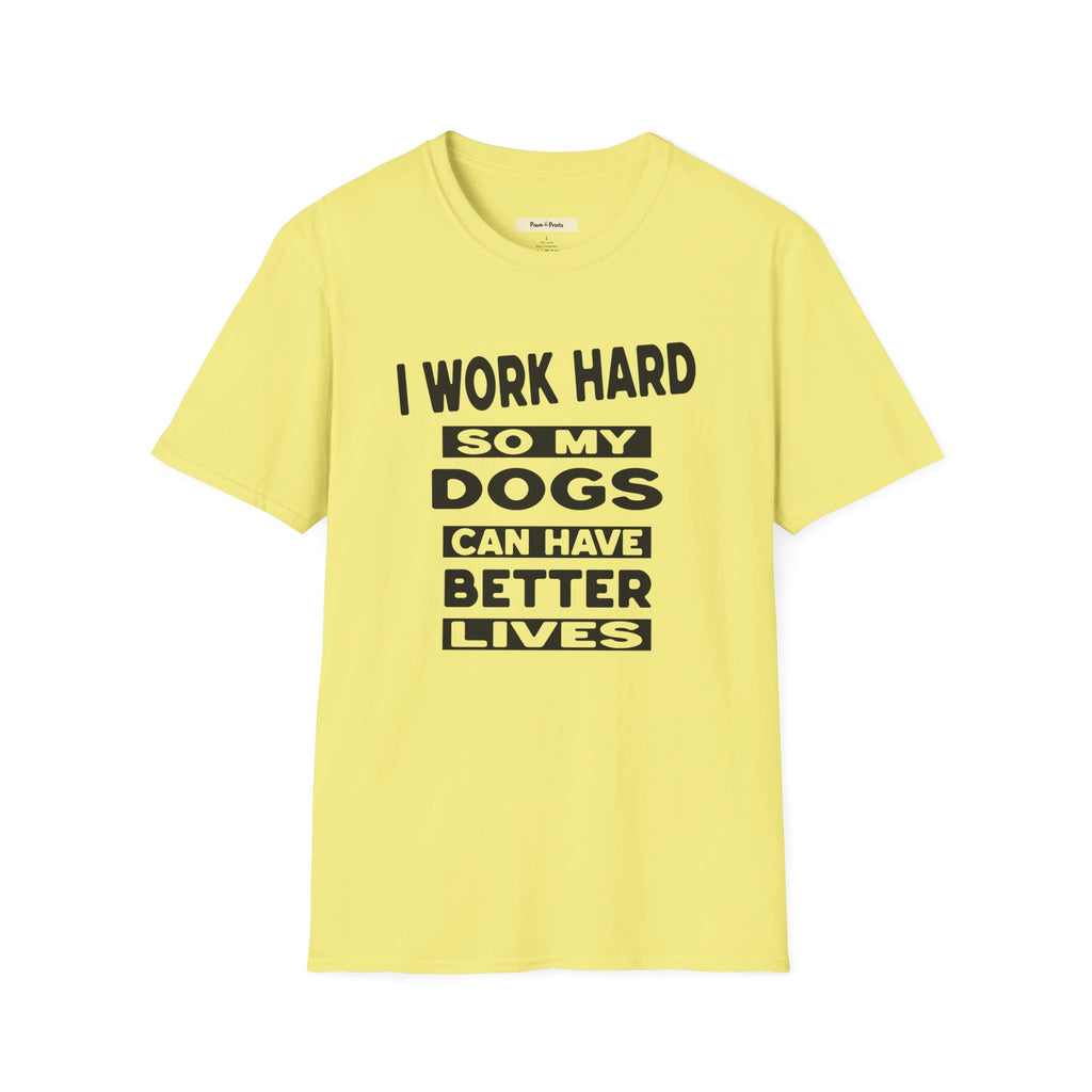 I Work Hard So My Dogs Can Have Better Lives T-Shirt