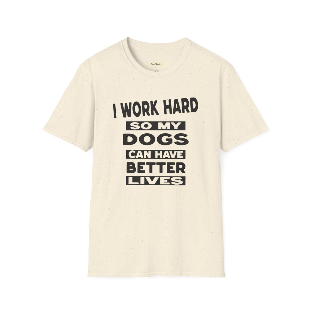 I Work Hard So My Dogs Can Have Better Lives T-Shirt