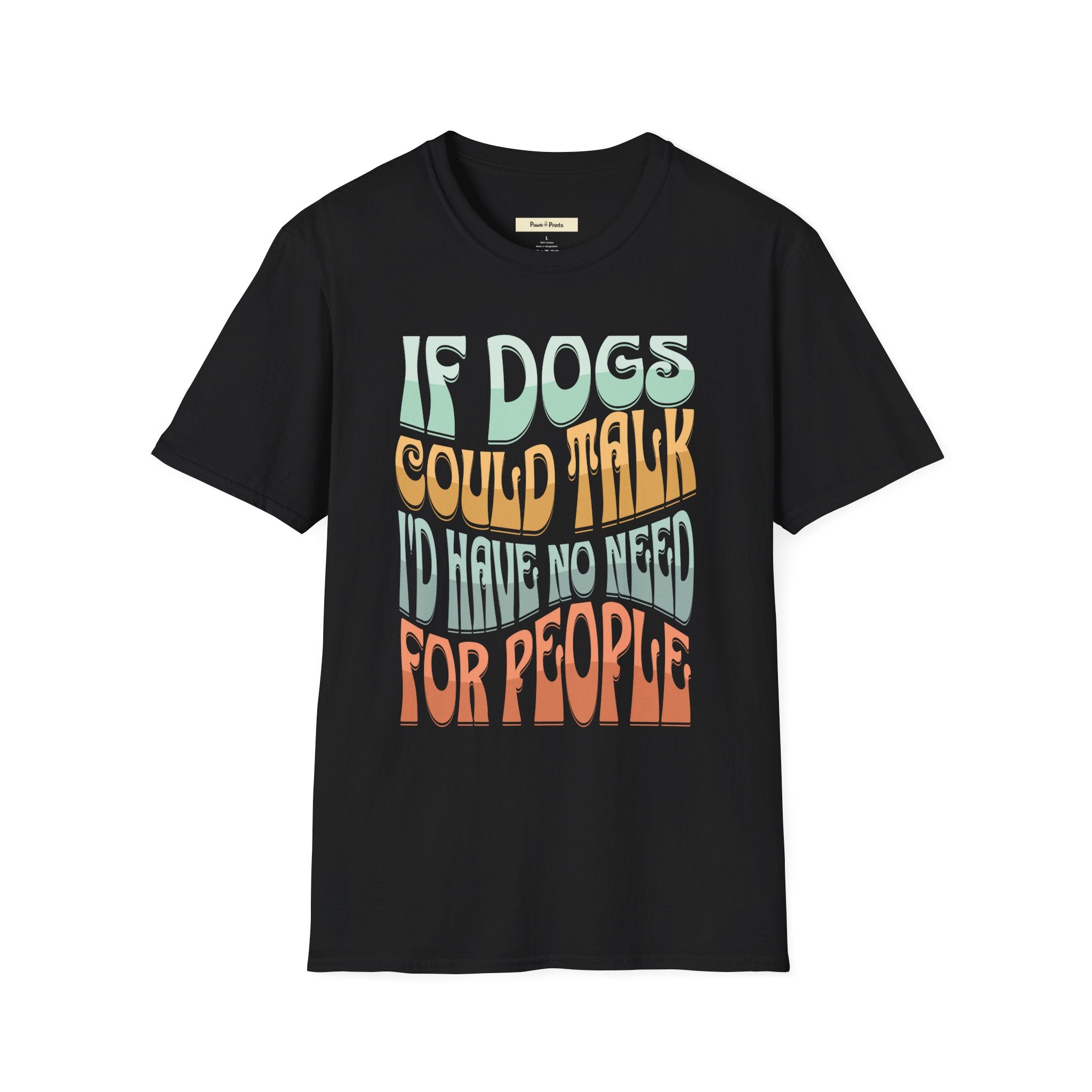 If Dogs Could Talk I'd Have No Need For People T-Shirt