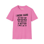 I Work Hard So My Dog Can Have A Better Life T-Shirt