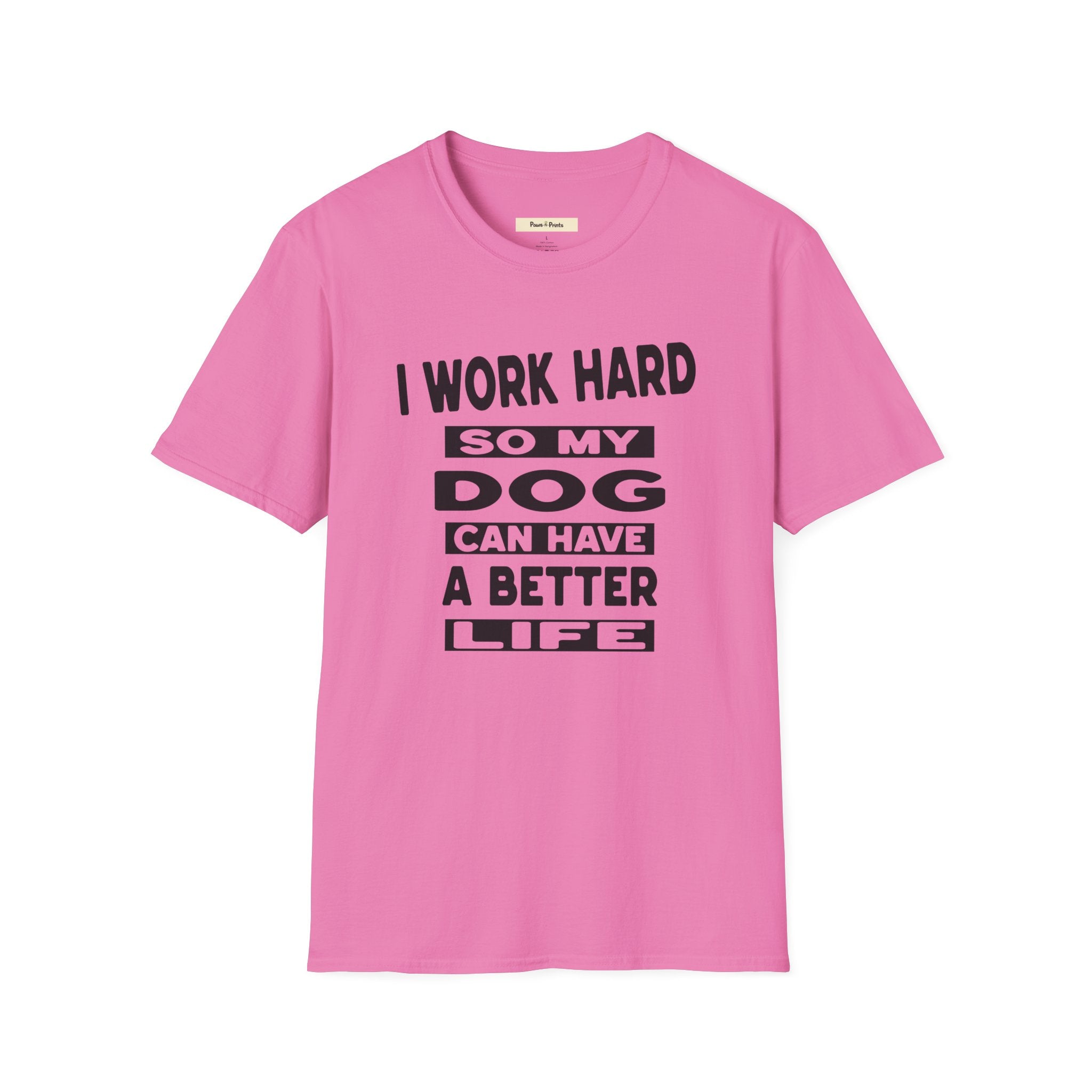 I Work Hard So My Dog Can Have A Better Life T-Shirt