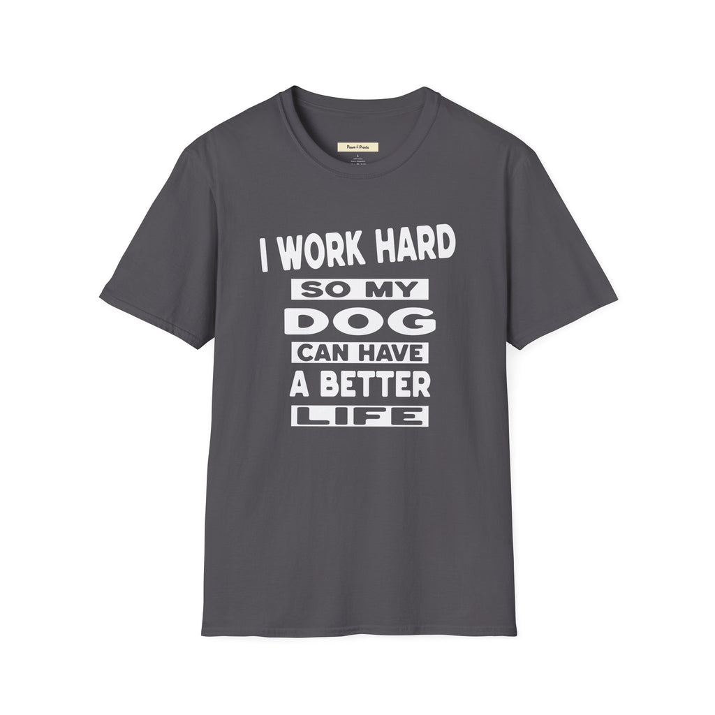 I Work Hard So My Dog Can Have A Better Life T-Shirt