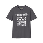 I Work Hard So My Dog Can Have A Better Life T-Shirt