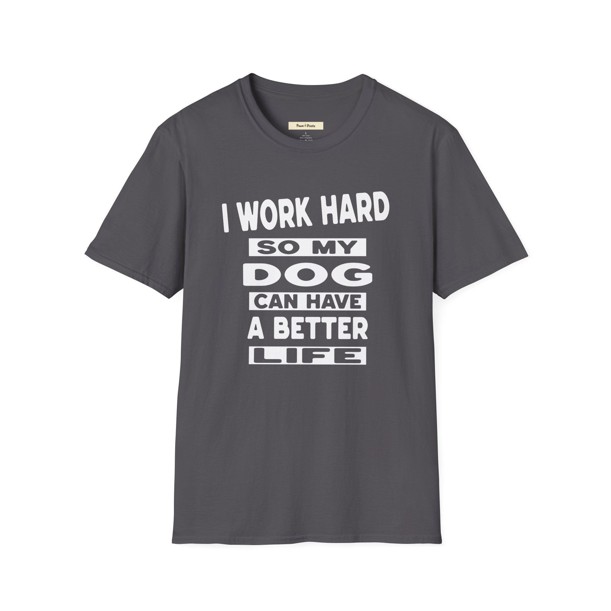 I Work Hard So My Dog Can Have A Better Life T-Shirt
