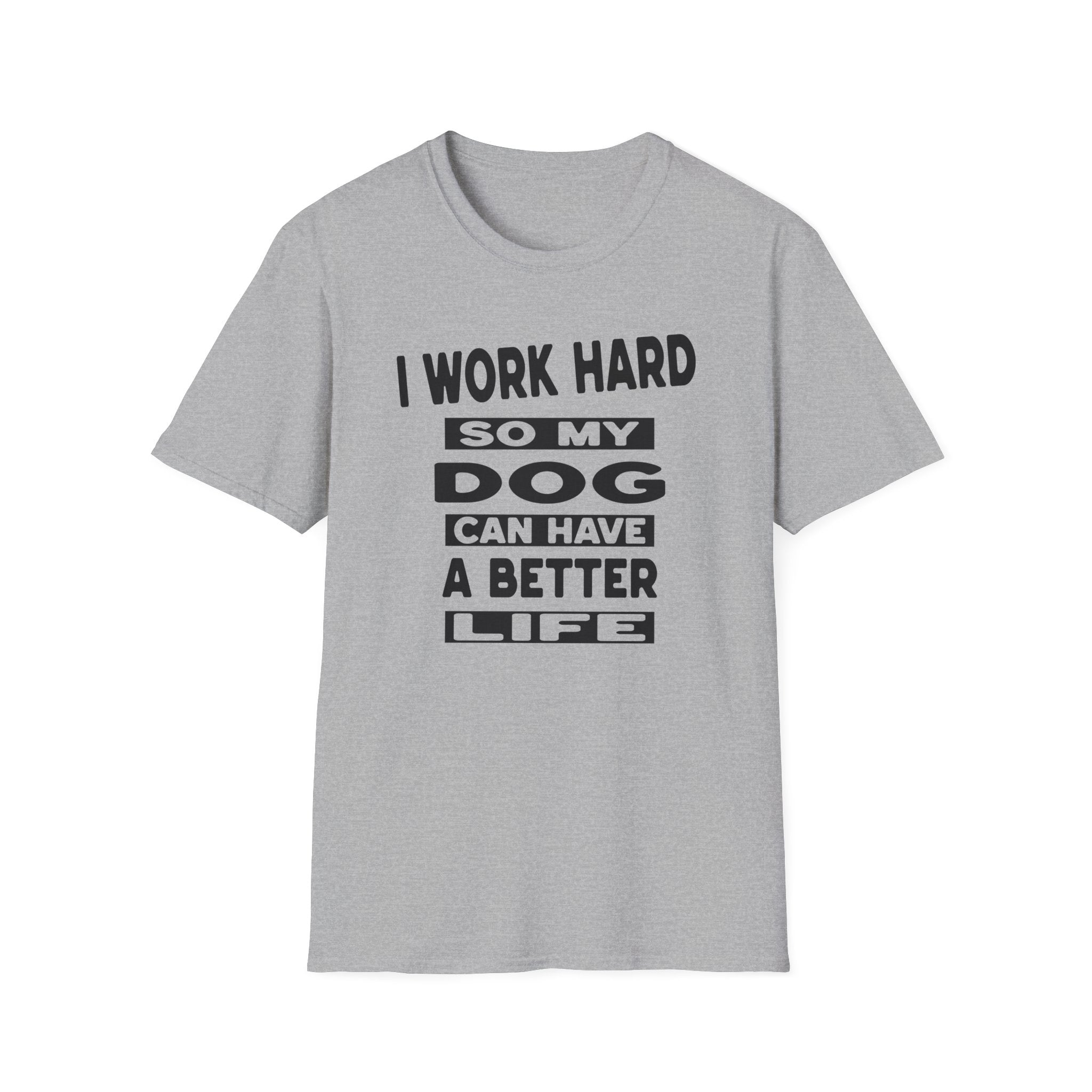 I Work Hard So My Dog Can Have A Better Life T-Shirt