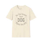 Be The Person Your Dog Thinks You Are T-Shirt