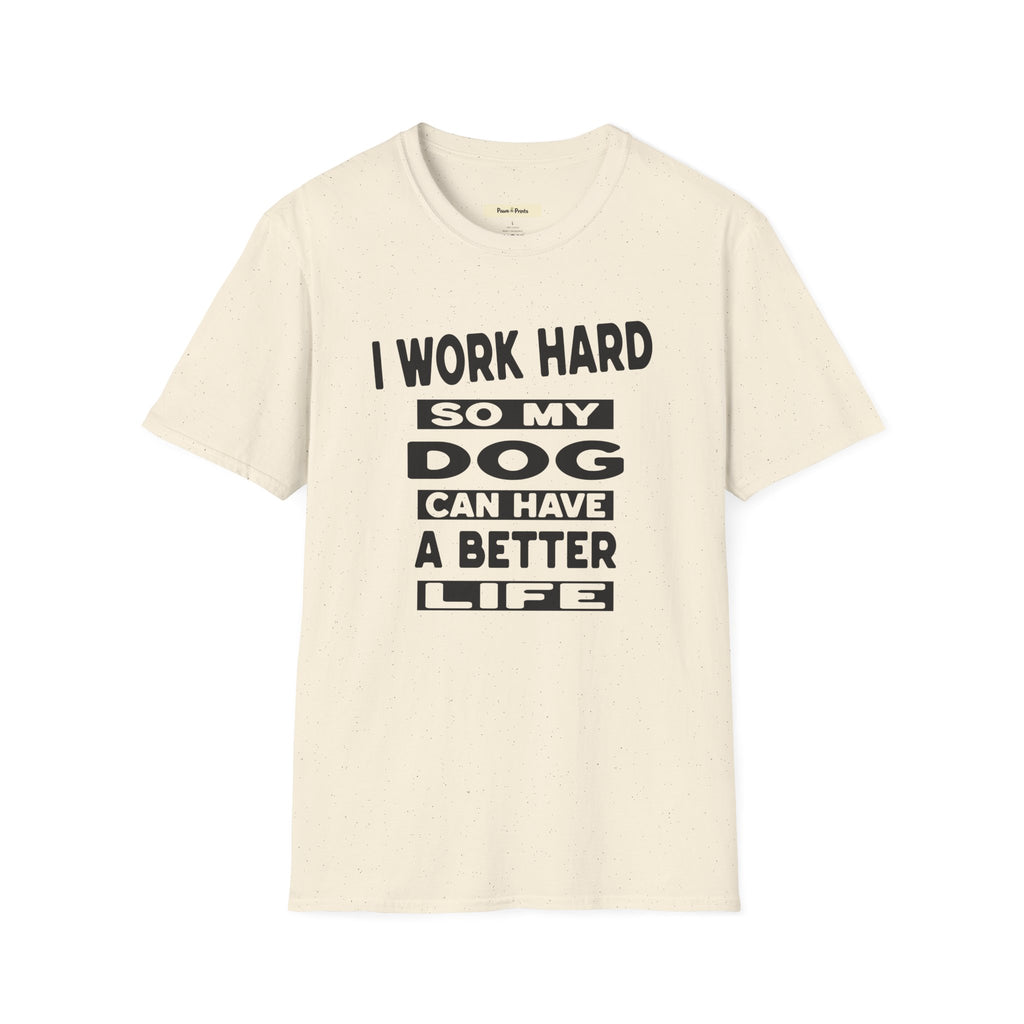 I Work Hard So My Dog Can Have A Better Life T-Shirt