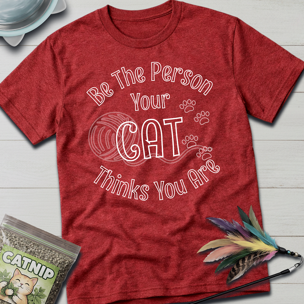 Be The Person Your Cat Thinks You Are T-Shirt