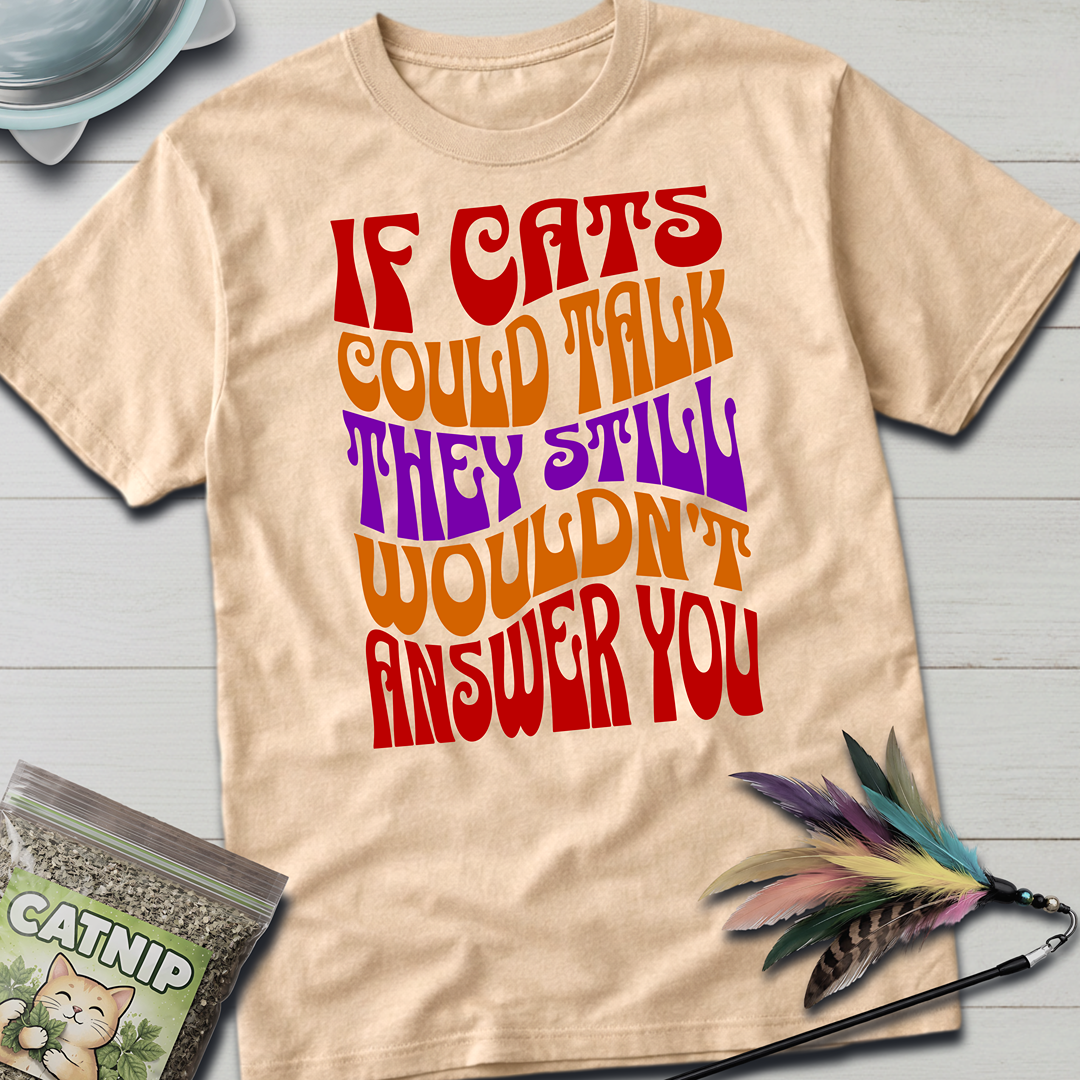 Cats Wouldn't Answer You T-Shirt