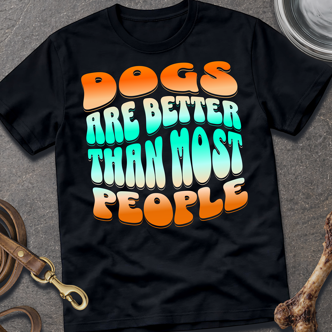 Dogs Are Better T-Shirt
