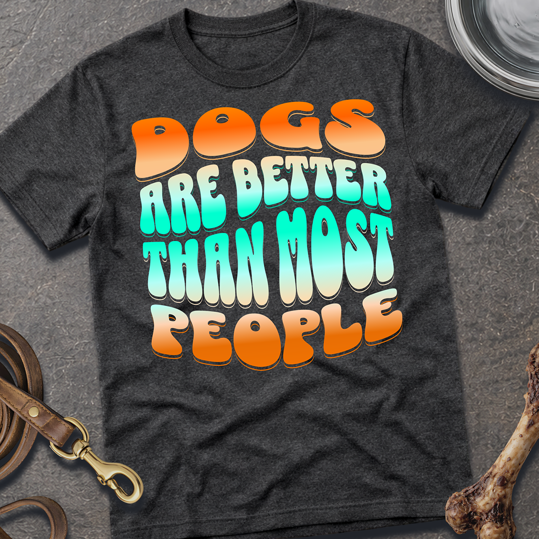 Dogs Are Better T-Shirt