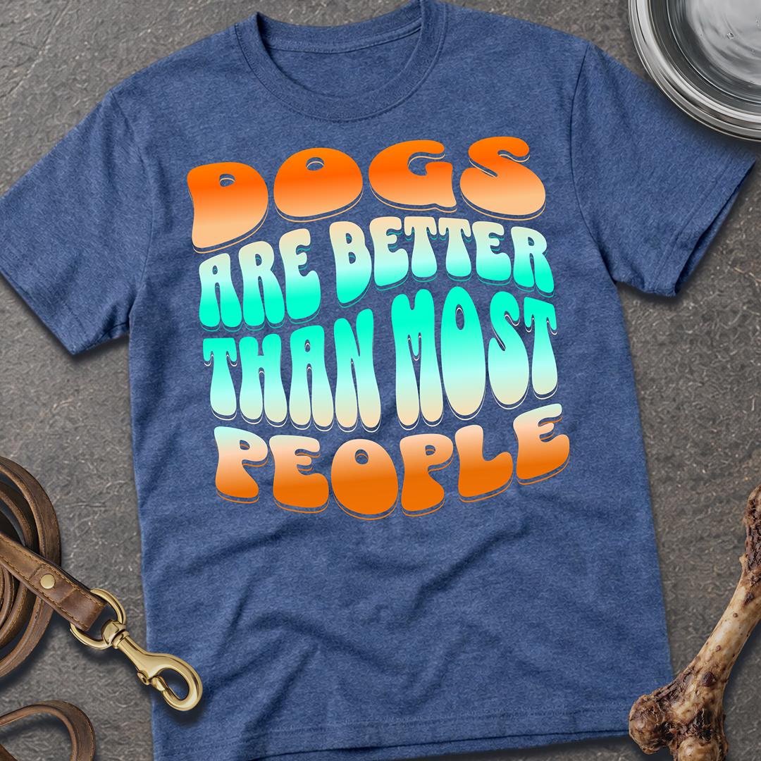 Dogs Are Better T-Shirt