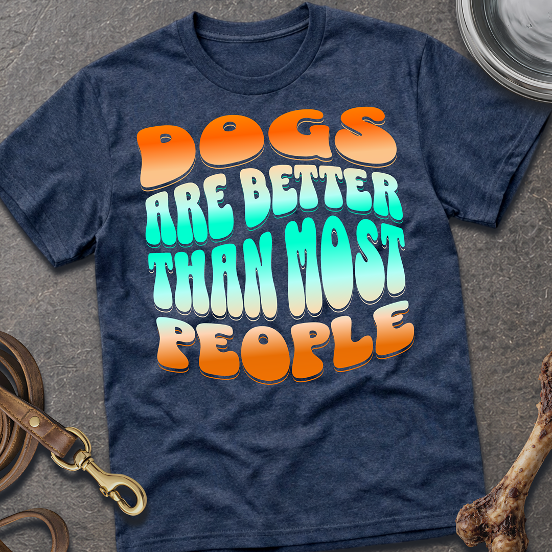 Dogs Are Better T-Shirt