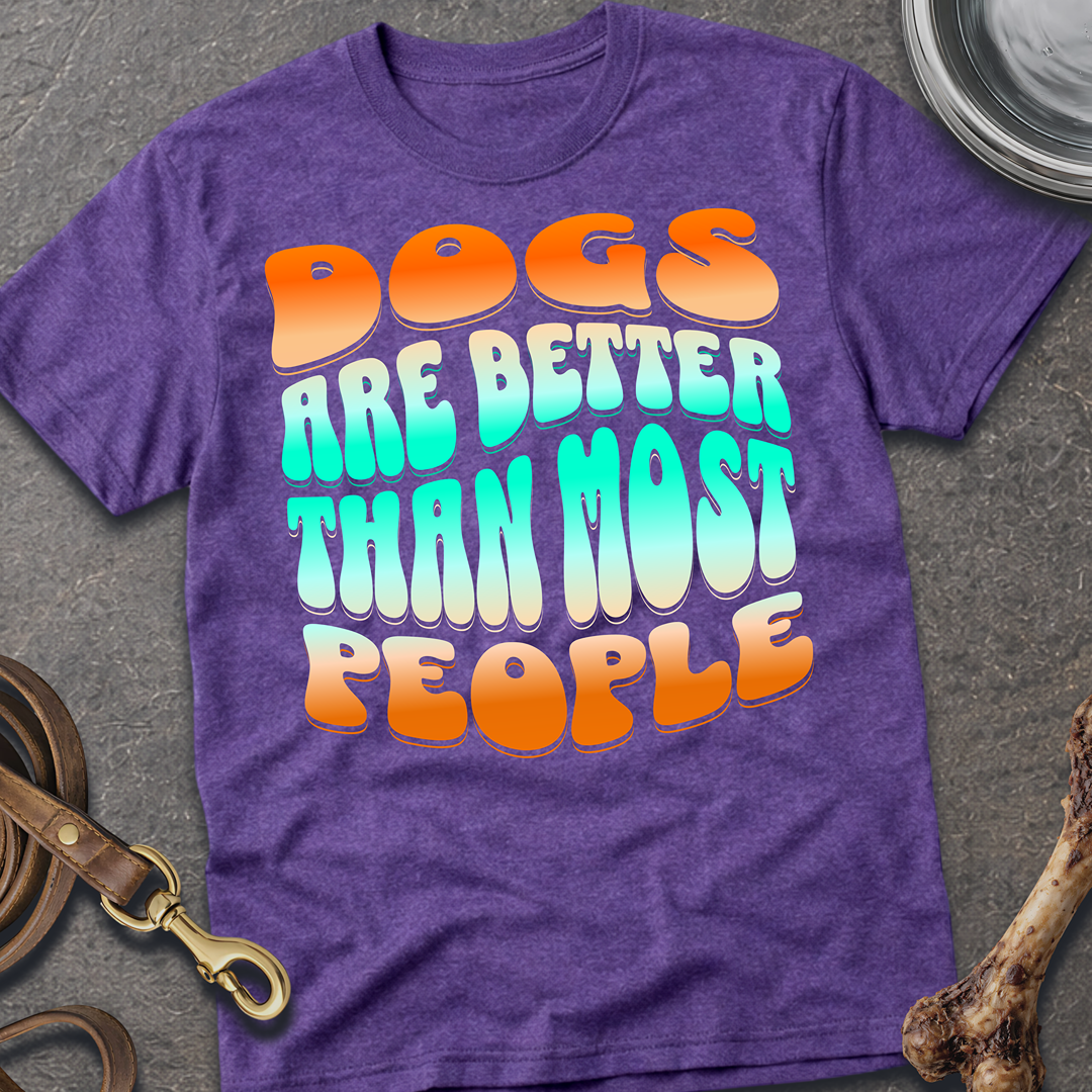 Dogs Are Better T-Shirt