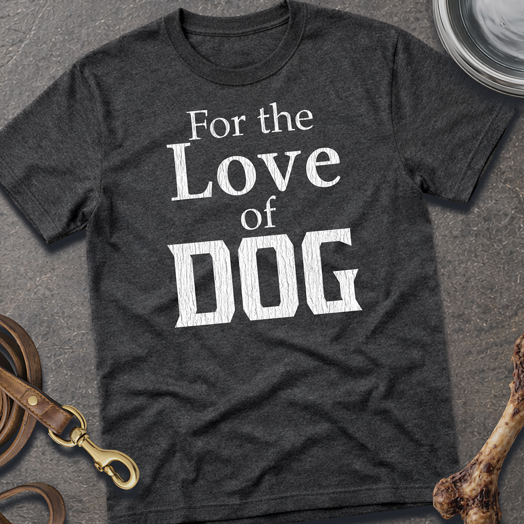 For the Love of DOG T-Shirt