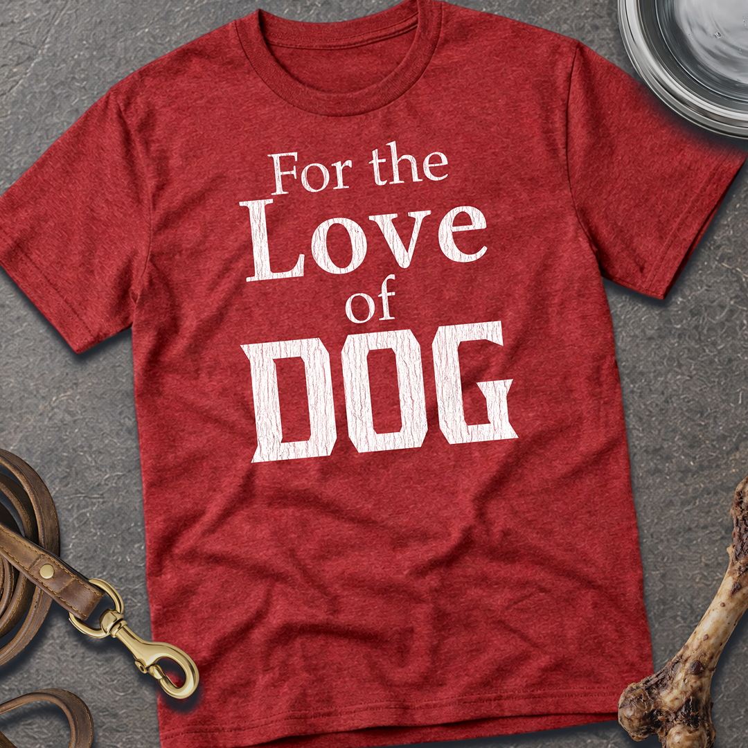 For the Love of DOG T-Shirt