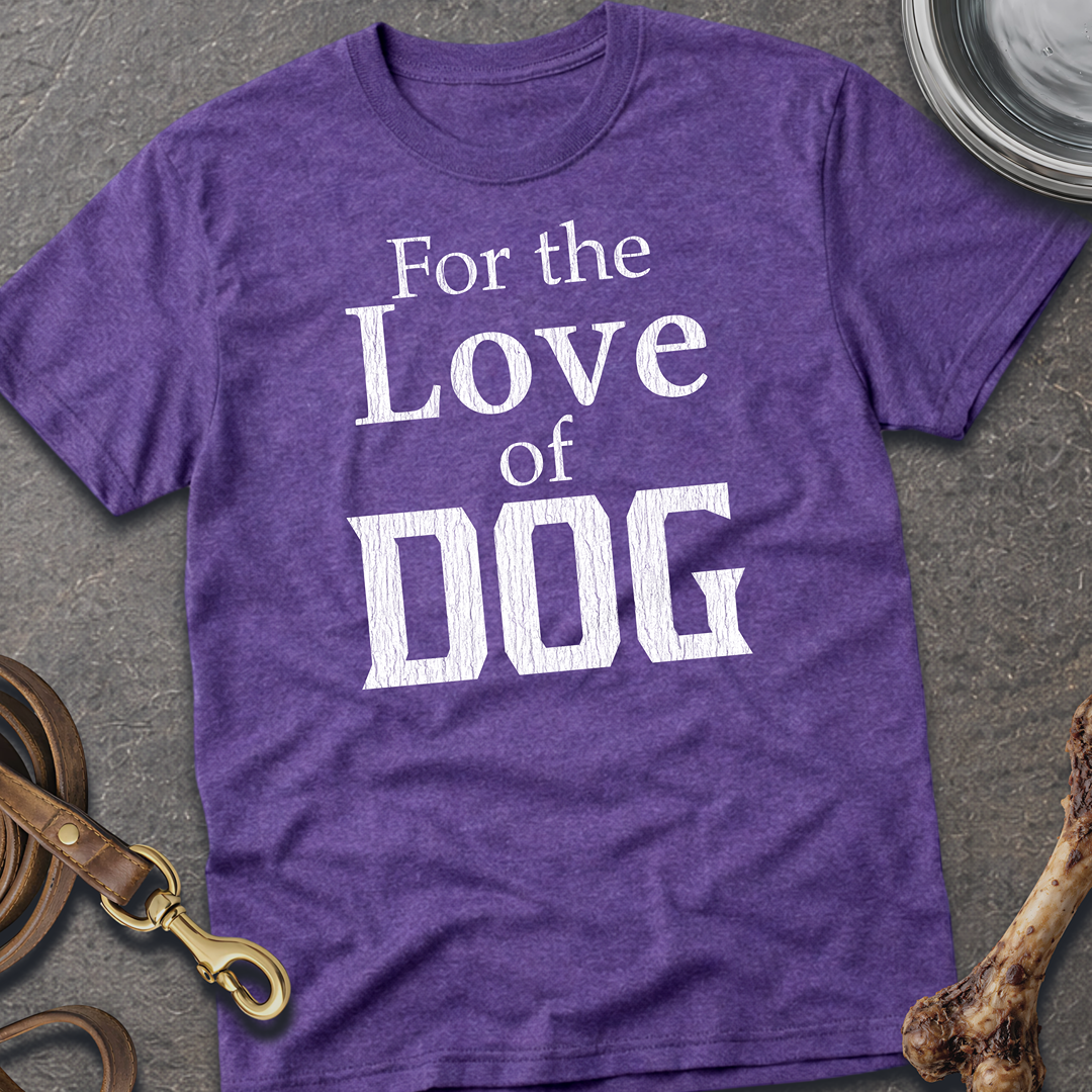 For the Love of DOG T-Shirt
