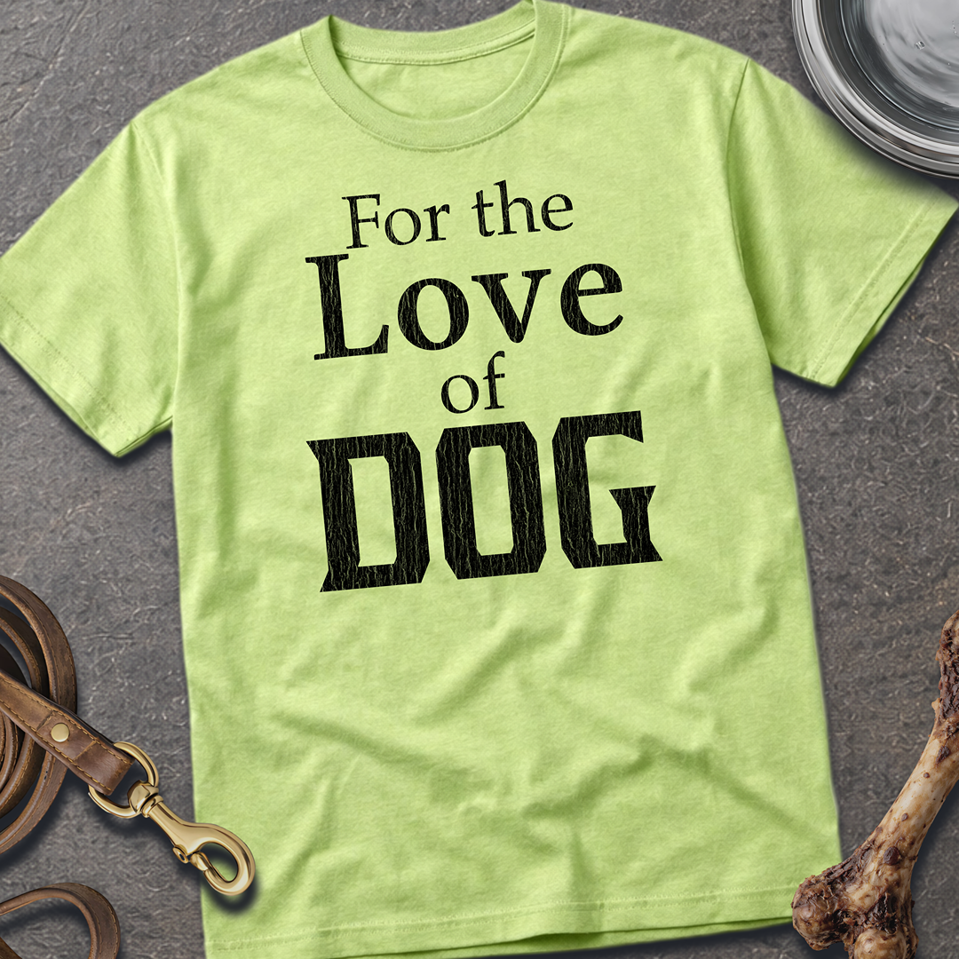 For the Love of DOG T-Shirt