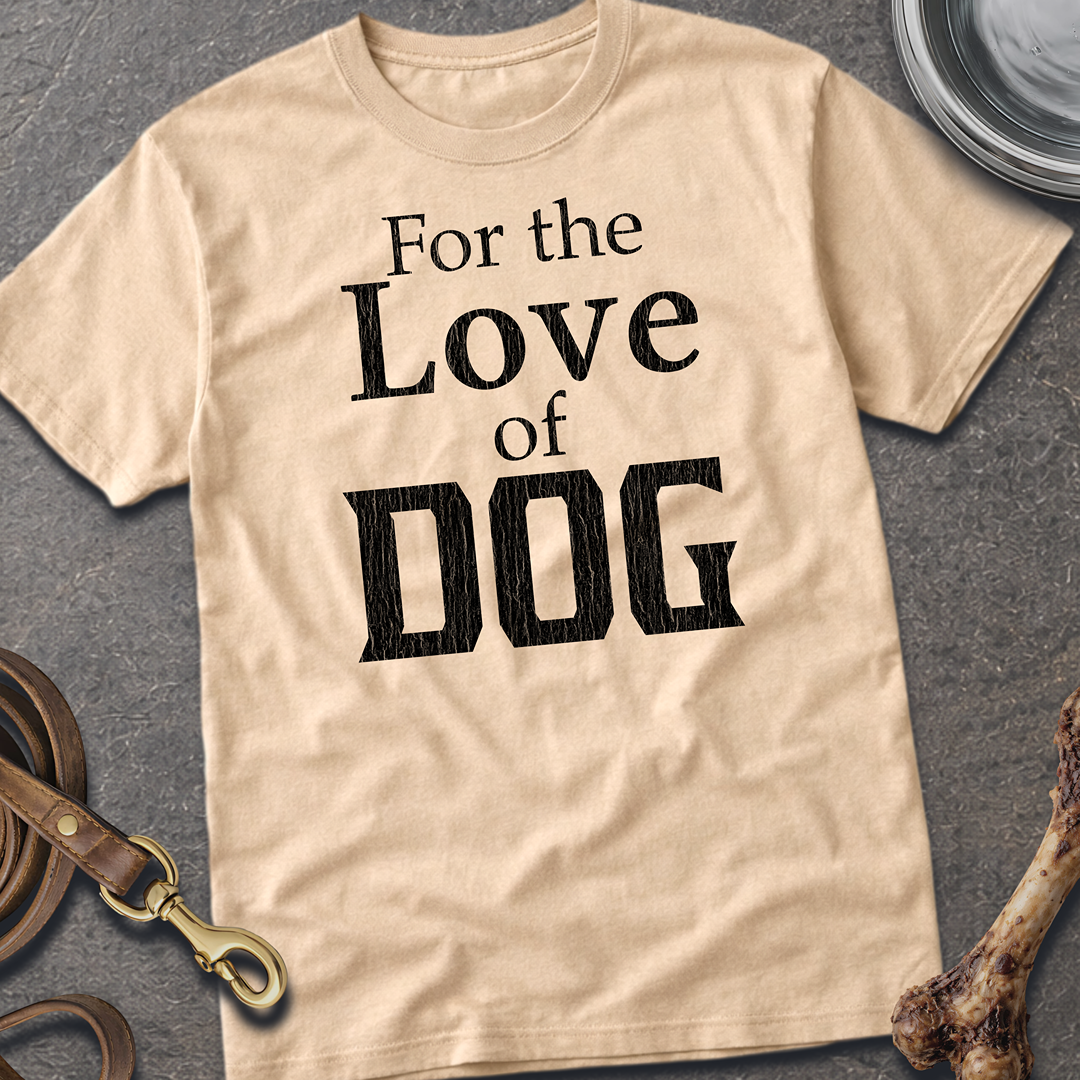 For the Love of DOG T-Shirt
