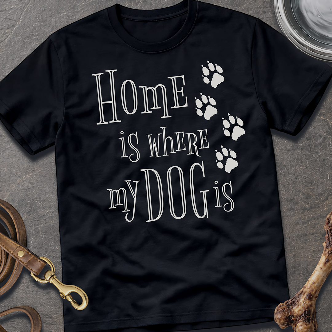 Home is Where My Dog is T-Shirt