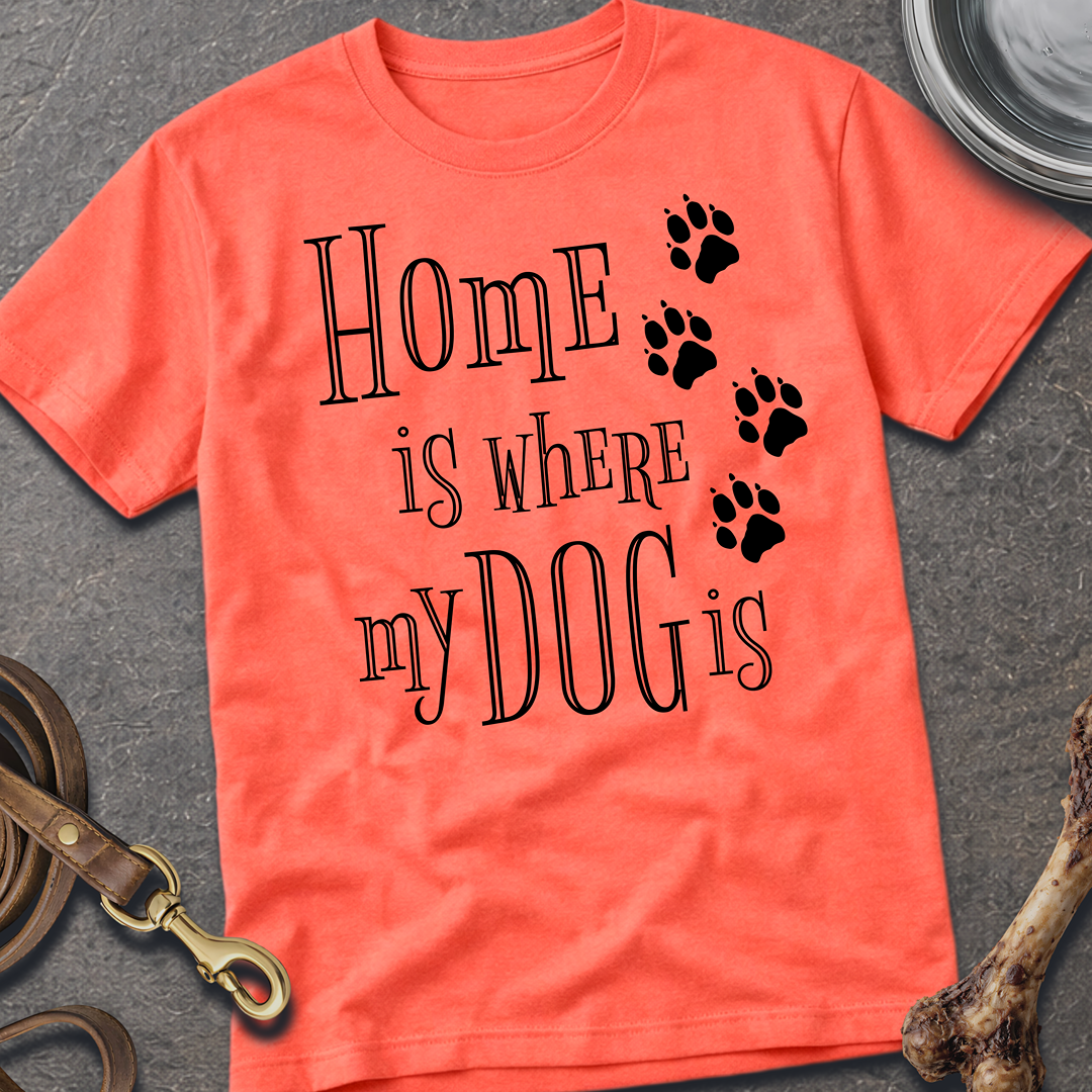 Home is Where My Dog is T-Shirt