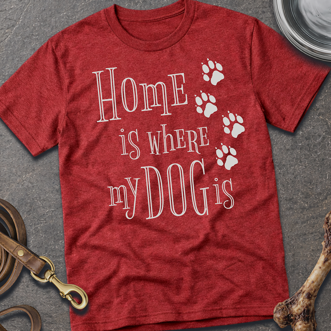 Home is Where My Dog is T-Shirt