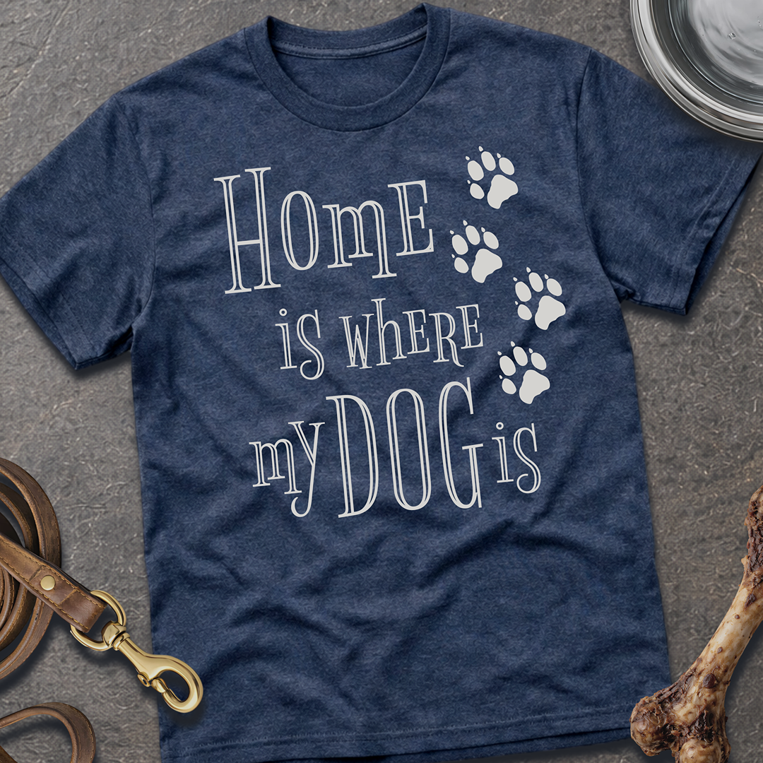 Home is Where My Dog is T-Shirt