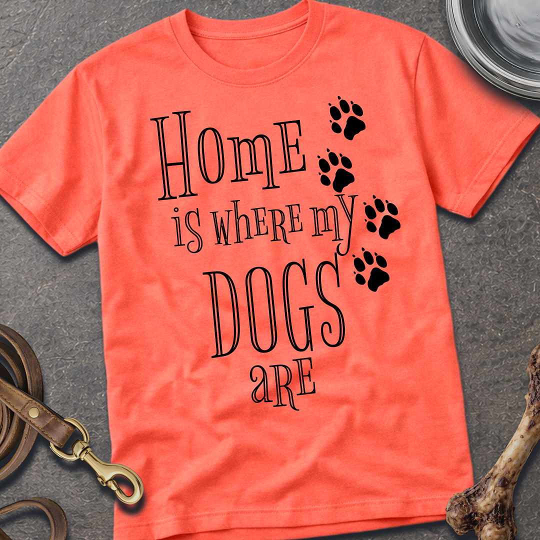 Home is Where My Dogs Are T-Shirt